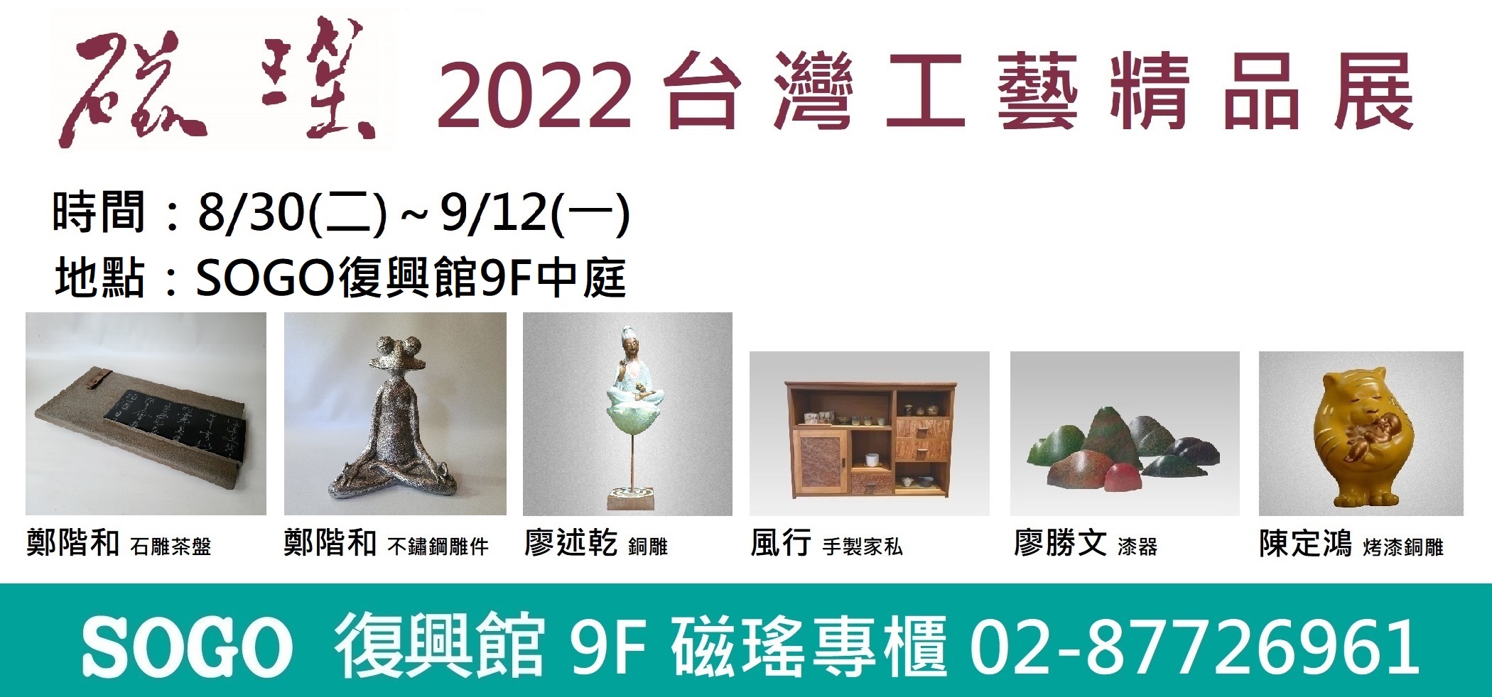2022 台灣工藝精品展(184)                                時間:8/30(二)～9/12(一) 地點:SOGO百貨復興館9樓中庭